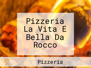 Pizzeria La Vita E Bella Da Rocco