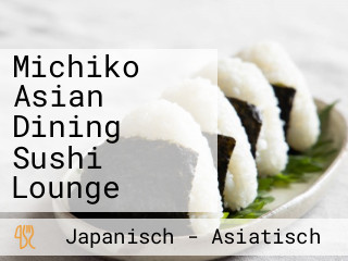 Michiko Asian Dining Sushi Lounge