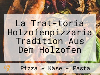 La Trat-toria Holzofenpizzaria Tradition Aus Dem Holzofen